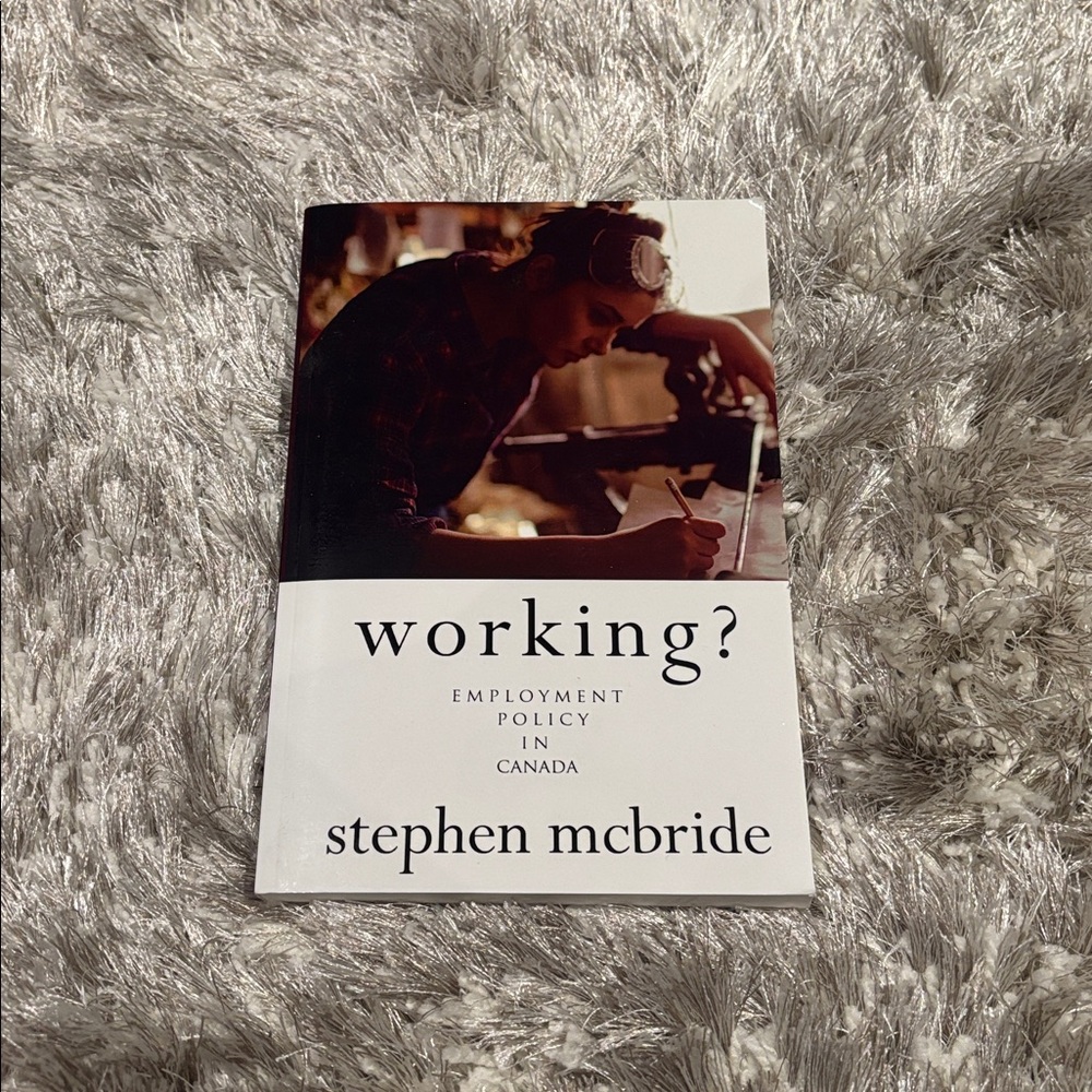 “Working? Employment Policy in Canada” By Stephen Mcbride